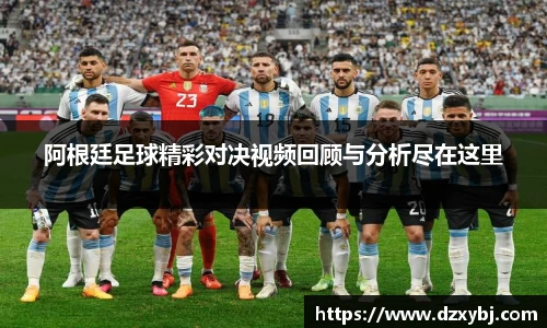 阿根廷足球精彩对决视频回顾与分析尽在这里