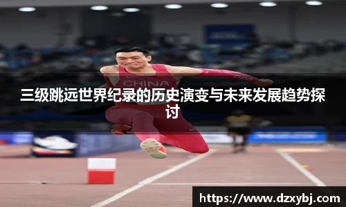 三级跳远世界纪录的历史演变与未来发展趋势探讨