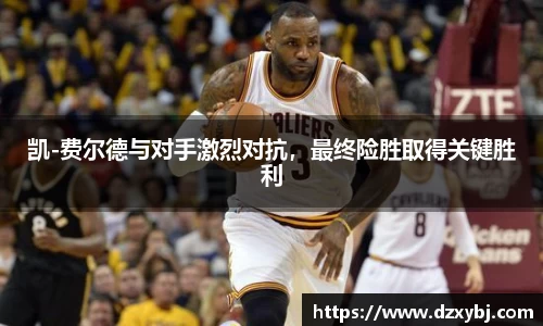 凯-费尔德与对手激烈对抗，最终险胜取得关键胜利